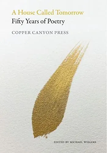 A House Called Tomorrow : Fifty Years of Poetry from Copper Canyon Press