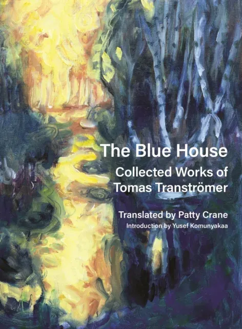 The Blue House : Collected Works of Tomas Tranströmer