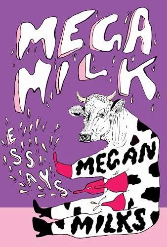 Mega Milk : Essays on Family, Fluidity, Whiteness, and Cows