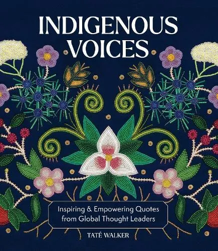 Indigenous Voices : Inspiring & Empowering Quotes from Global Thought Leaders