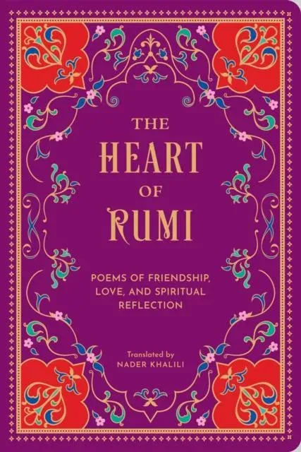 The Heart of Rumi : Poems of Friendship, Love, and Spiritual Reflection