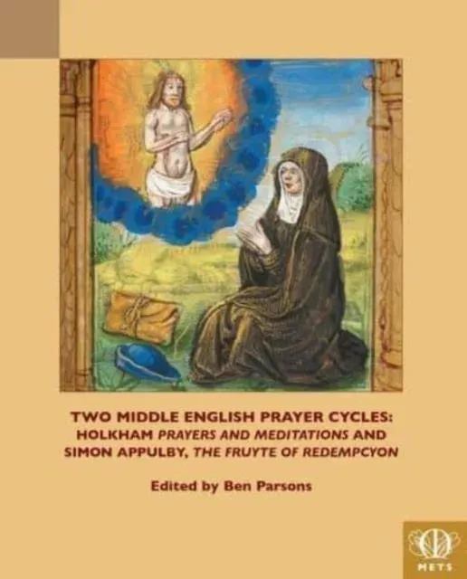 Two Middle English Prayer Cycles : Holkham, "Prayers and Meditations" and Simon Appulby, "Fruyte of Redempcyon"