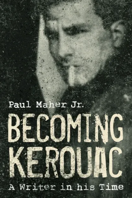 Becoming Kerouac : A Writer in His Time