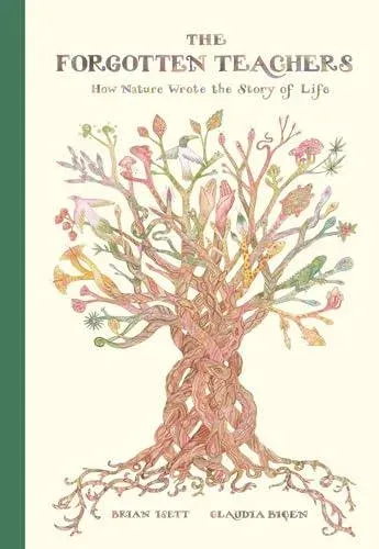 The Forgotten Teachers : How Nature Wrote the Story of Life