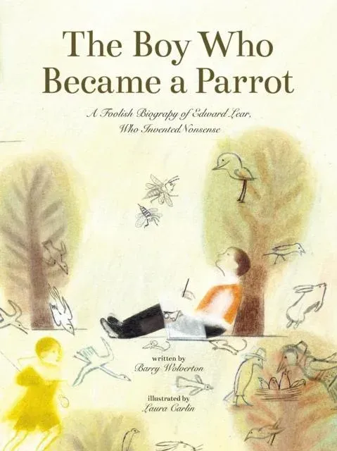 The Boy Who Became a Parrot : A Foolish Biography of Edward Lear, Who Invented Nonsense