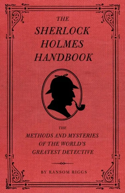 The Sherlock Holmes Handbook: The Methods and Mysteries of the World's Greatest Detective
