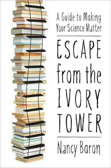Escape from the Ivory Tower : A Guide to Making Your Science Matter