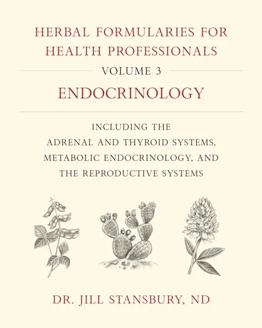 Herbal Formularies for Health Professionals, Volume 3: Endocrinology, including the Adrenal and Thyroid Systems, Metabolic Endocrinology, and the Reproductive Systems