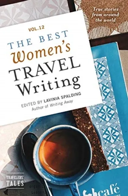 The Best Women's Travel Writing, Volume 12 : True Stories from Around the World