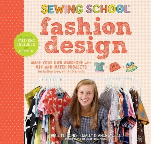 Sewing School ® Fashion Design : Make Your Own Wardrobe with Mix-and-Match Projects Including Tops, Skirts & Shorts