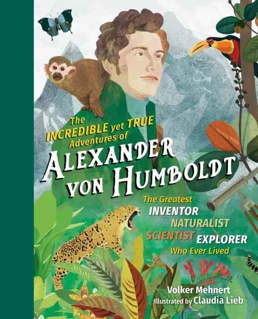 Incredible yet True Adventures of Alexander von Humboldt