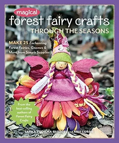 Magical Forest Fairy Crafts Through the Seasons - Print-On-Demand Edition: Make 25 Enchanting Forest Fairies, Gnomes & More from Simple Supplies