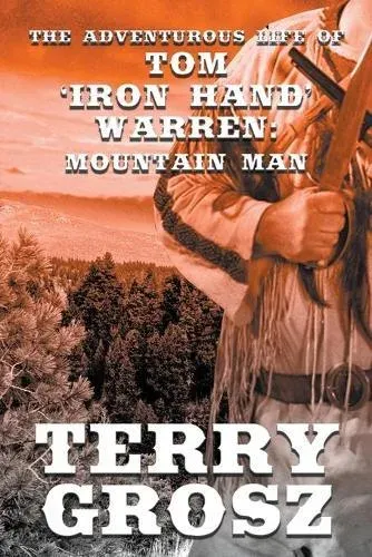 The Adventurous Life of Tom 'Iron Hand' Warren: Mountain Man