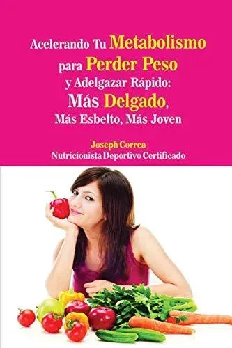 Acelerando Tu Metabolismo para Perder Peso y Adelgazar Rápido: Más Delgado, Más Esbelto, Más Joven