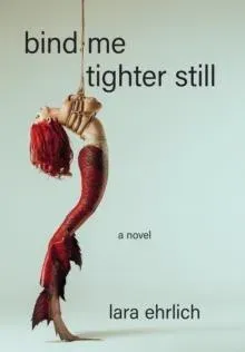 Bind Me Tighter Still : A Novel