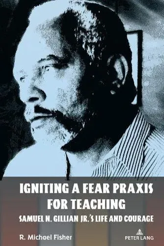 Igniting a Fear Praxis for Teaching : Samuel N. Gillian Jr.'s Life and Courage