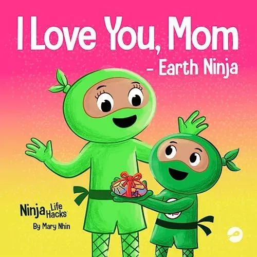 I Love You, Mom - Earth Ninja: A Rhyming Children's Book About the Love Between a Child and Their Mother, Perfect for Mother's Day and Earth Day