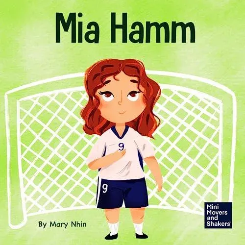 Mia Hamm: A Kid's Book About a Developing a Mentally Tough Attitude and Hard Work Ethic
