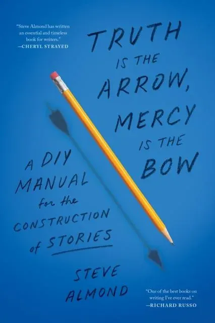 Truth Is the Arrow, Mercy Is the Bow : A DIY Manual for the Construction of Stories
