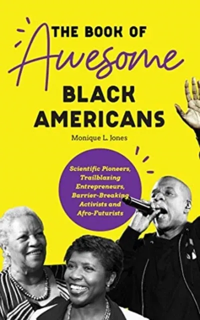 The Book of Awesome Black Americans : Scientific Pioneers, Trailblazing Entrepreneurs, Barrier-Breaking Activists and Afro-Futurists (Teen and YA Cultural Heritage, African-American Biographies)