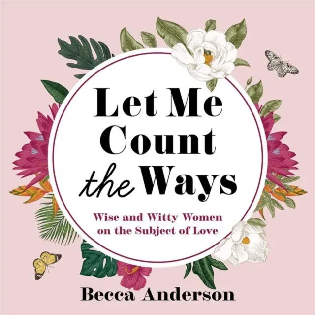 Let Me Count the Ways : Wise and Witty Women on the Subject of Love (Quotations, Affirmations)