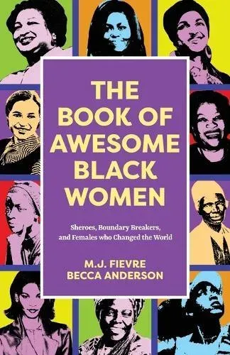 The Book of Awesome Black Women : Sheroes, Boundary Breakers, and Females who Changed the World (Historical Black Women Biographies) (Ages 13-18)