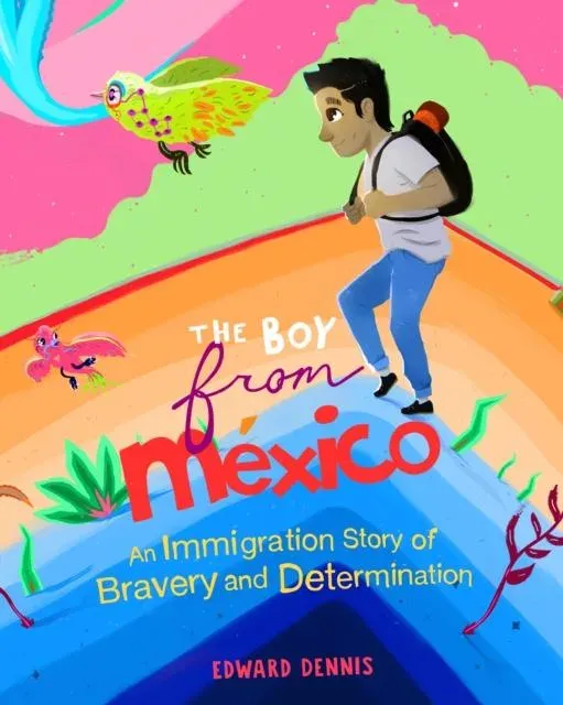The Boy from Mexico : An Immigration Story of Bravery and Determination