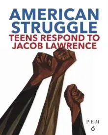 American Struggle : Teens Respond to Jacob Lawrence