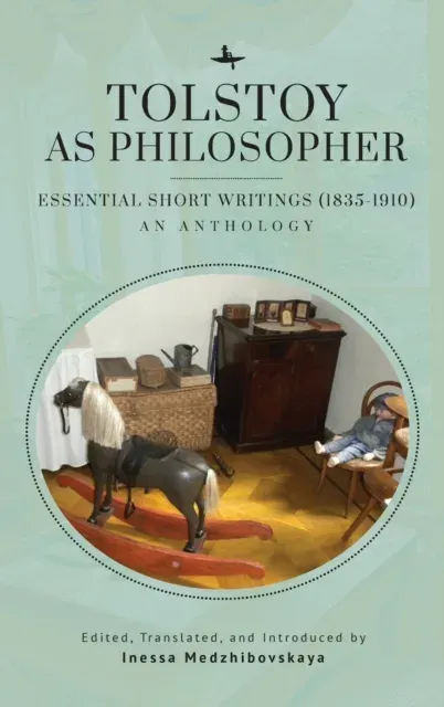 Tolstoy as Philosopher. Essential Short Writings : An Anthology