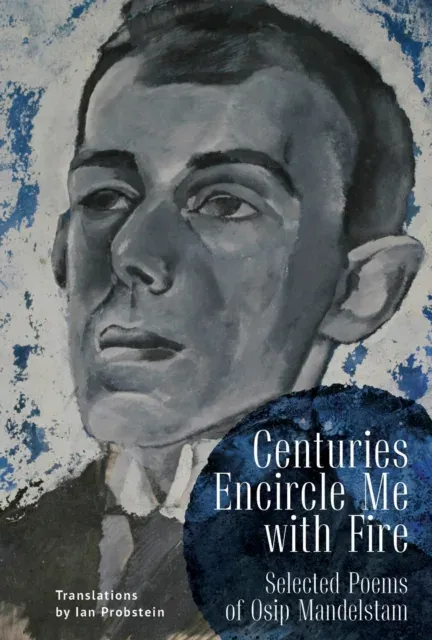 Centuries Encircle Me with Fire : Selected Poems of Osip Mandelstam. A Bilingual English-Russian Edition