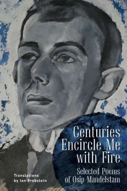Centuries Encircle Me with Fire : Selected Poems of Osip Mandelstam. A Bilingual English-Russian Edition