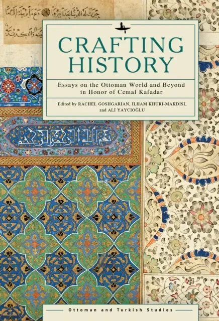 Crafting History : Essays on the Ottoman World and Beyond in Honor of Cemal Kafadar