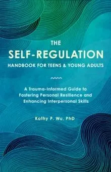 Self Regulation Handbook for Teens and Young Adults, The