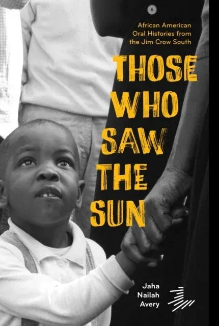 Those Who Saw the Sun : African American Oral Histories From the Jim Crow South