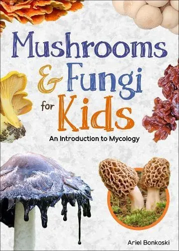 Mushrooms & Fungi for Kids : An Introduction to Mycology