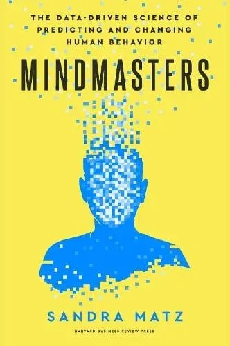 Mindmasters : The Data-Driven Science of Predicting and Changing Human Behavior