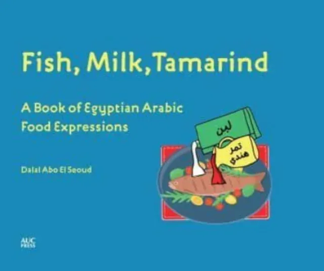 Fish, Milk, Tamarind : A Book of Egyptian Arabic Food Expressions