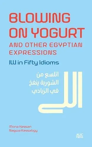 Blowing on Yogurt and Other Egyptian Arabic Expressions : Illi in Fifty Idioms