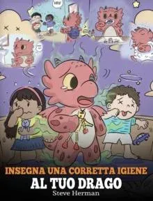 Insegna una corretta igiene al tuo drago: Aiuta il tuo drago a sviluppare delle sane abitudini igieniche. Una simpatica storia per bambini, per insegnare loro perché una buona igiene è importante a livello sociale ed emotivo.