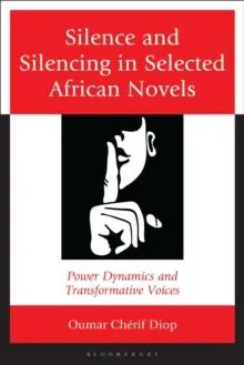 Silence and Silencing in Selected African Novels: Power Dynamics and Transformative Voices