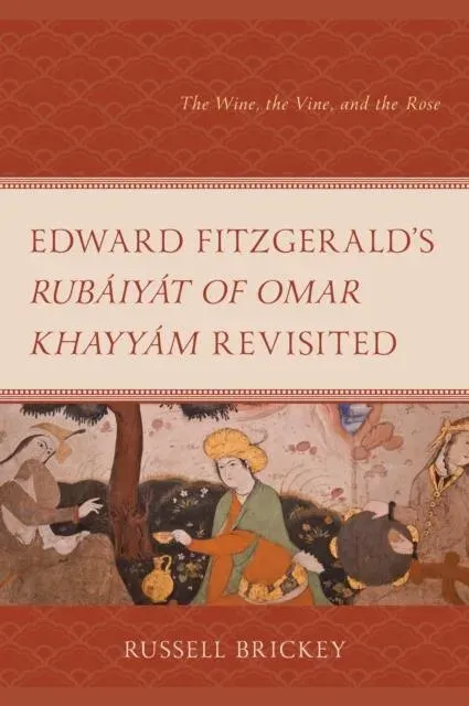 Edward FitzGerald's Rubáiyát of Omar Khayyám Revisited : The Wine, the Vine, and the Rose
