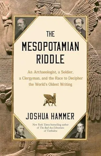 The Mesopotamian Riddle : An Archaeologist, a Soldier, a Clergyman, and the Race to Decipher the World's Oldest Writing