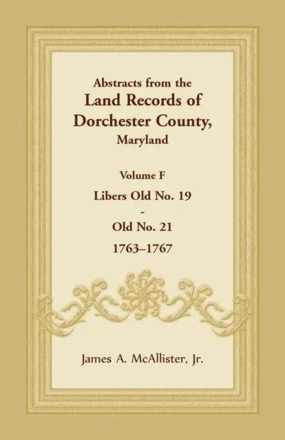 Abstracts from the Land Records of Dorchester County, Maryland, Volume F: 1763-1767
