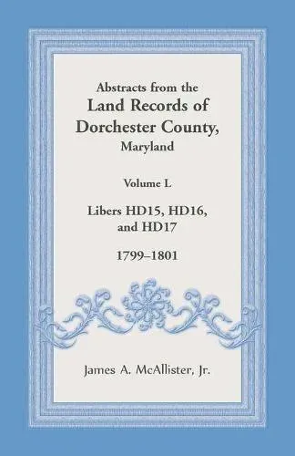 Abstracts from the Land Records of Dorchester County, Maryland, Volume L: 1799-1801