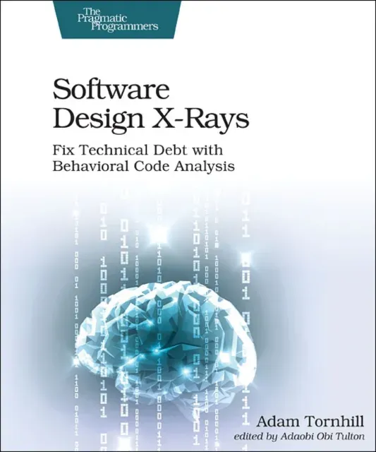 Software Design X-Rays : Fix Technical Debt with Behavioral Code Analysis