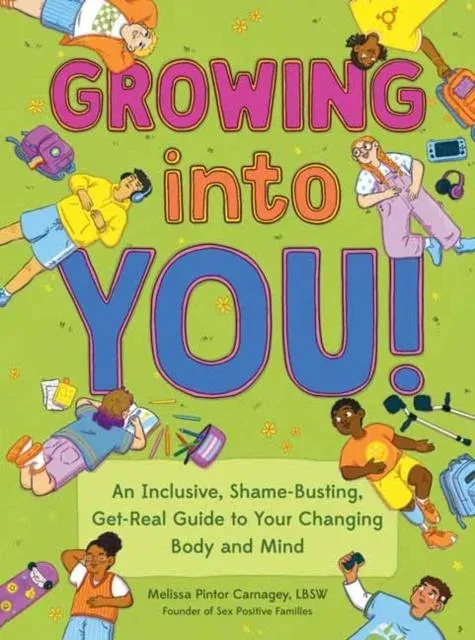 Growing into You!: An Inclusive, Shame-Busting, Get-Real Guide to Your Changing Body and Mind