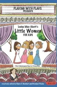 Louisa May Alcott's Little Women for Kids: 3 Short Melodramatic Plays for 3 Group Sizes