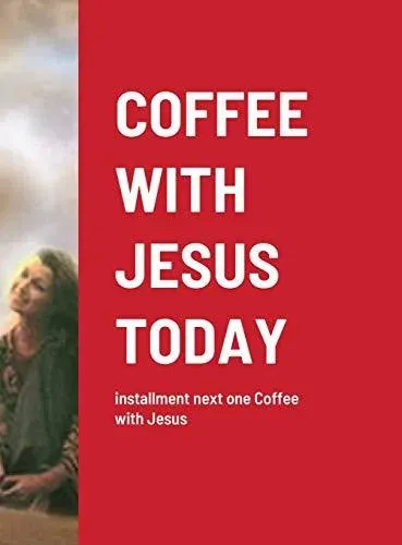 COFFEE WITH JESUS TODAY: installment next one Coffee with Jesus