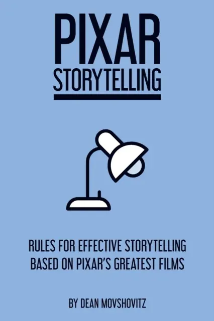 Pixar Storytelling: Rules for Effective Storytelling Based on Pixar's Greatest Films