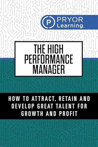 The High Performance Manager : 7 Secrets to Tap the Maximum Potential of Your Team